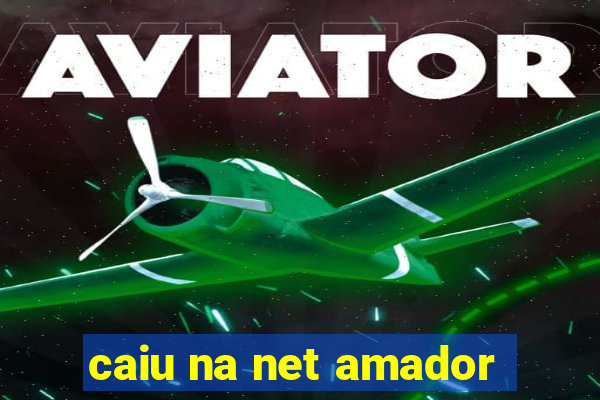 caiu na net amador